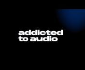 Addicted To Audio
