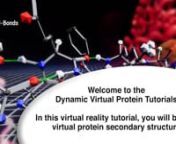 Virtual reality tutorial. Virtual Protein / secondary structure / alpha-helix, beta-sheetnnWe created the Dynamic Virtual Protein project (DVP), a VR tool, for the visualization of proteins aimed at an audience of high school and college students. The tool is simple, fast, intuitive, and does not require previous knowledge of proteins, chemistry, physics or biology. The DVP introduces the manipulation of proteins to high school students to expose them to the fascinating world of bio-chemistry an