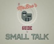 The MoBro&#39;s give their guide to small talk...because sometimes small talk can lead to big things.nnA personal project made for Movember 2013 by MoBro Shlee (www.mobro.co/mobroshlee) with