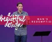 A Beautiful Design – Man&#39;s Redemption / October 4-5nnAlthough man repeatedly struggles with sin, the cleansing power of the gospel erases all past, present and future failures. Man and his purposes are redeemed through the person and work of Jesus Christ.