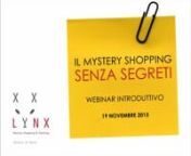Video del webinar introduttivo sul Mystery Shopping registrato il 19 novembre 2015nRelatore Maurizio Battelli - Amministratore Unico della LYNXnnwww.mysteryshopeyes.it