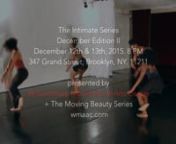 Week Two of The December Intimate Series presented the work of choreographers: Julia Halpin, Ta&#39;Rajee Omar, Kenya Gibson &amp; Michelle Issac, Yasmin Schönmann, Sarah Kleinke, Bharathi Penneswaran &amp; Jyotsna Kalyansundar, Juan Michael Porter II, Kalamandir Dance Company/Brinda Guha, and Meredith Cabaniss.nnThese performances occurred on December 12th and 13th, 2015 and culminated in an exciting choreographer&#39;s talk back.nnA fabulously diverse group of voices and perspectives, this program ta
