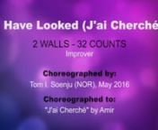 I Have Looked (J&#39;ai Cherché)nn32 counts - 2 walls - Improver level line dancennChoreographed by: Tom I. Soenju (NOR), May 2016nChoreographed to: