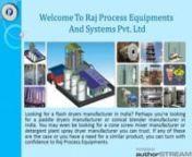 Looking for a Flash Dryers Manufacturer in India? Perhaps you’re looking for a Paddle Dryers Manufacturer or Conical Blender Manufacturer in India. You may even be looking for a Cone Screw Mixer Manufacturer or Detergent Plant Spray Dryer Manufacturer you can trust. If any of these are the case or you have a need for a similar product, you can turn with confidence to Raj Process Equipments.nnThis company sets itself apart from the competition in many ways, including with its commitment to a wi