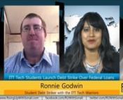 GUEST: Ronnie Godwin, student debt striker with the ITT Tech Warriors fighting for class wide loan discharge.nnBACKGROUND: Just days after the ITT Technical Institute shut down its hundred plus campuses, students have launched a debt strike, saying they will not pay back their student loans. More than 40,000 students and 8,000 staff nationwide have been impacted. The closure came in response to the Federal government announcing it would suspend financial aid for new students.n nJohn King, US Sec