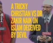 A tricky Christian VS Dr Zakir Naik on Islam deceived by DevilnnDR ZAKIR NAIK - PRESIDENT, IRFnnA medical doctor by professional training, Dr Zakir Naik is renowned as a dynamic international orator on Islam and Comparative Religion. He is the president of Islamic Research Foundation, Mumbai. He is 49 years old. Dr Zakir clarifies Islamic viewpoints and clears misconceptions about Islam, using the Qur’an, authentic Hadith and other religious Scriptures as a basis, in conjunction with reason, l