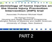 This is part 2 of Michael Keall&#39;s presentation. nnMichael is an injury epidemiologist who has been working for the University of Otago, Wellington since 2006.nnHis research interests include:nnHome injury preventionnRoad safetynExposure assessment (assessing structural environmental risks)nHe is currently leading the Home Injury Prevention Intervention, a major randomised controlled trial funded by the NZ Health Research Council that is looking at the effectiveness of repairs to home injury haza