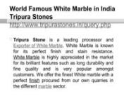 World Famous White Marble in India Tripura Stones nhttp://www.tripurastones.in/query.phpnTripura Stone is a leading processor and Exporter of White Marble. White Marble is known for its perfect finish and stain resistance. White Marble is highly appreciated in the market for its brilliant features such as long durability and fine quality and is very popular amongst customers. We offer the finest White marble with a perfect finish procured from our own quarries in the different marble sector.n nW