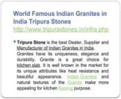 World Famous Indian Granites in India Tripura Stonesnhttp://www.tripurastones.in/infra.phpnTripura Stone is the best Dealer, Supplier and Manufacturer of Indian Granites in India. Granites have its uniqueness, elegance and durability. Granite is a great choice for kitchen slab. It is well known in the market for its unique attributes like heat resistance and beautiful appearance. Indian Granites and natural textures of the Granite make more appealing for kitchen flooring purpose.nnWorld Famous