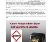 Like to Troubleshoot the error of Canon Printer in Error State? Only follow the steps for Fix Canon Printer in Error State posted on the blog. We offer online support in Printers Errors for any issue.nnThe Canon Printer in Error State is usually seen in Windows 10 when the system is low on ink or paper, the cover is open or not completely attached. Next, you need to inspect all printer wires and attachments. Ensure that the computers are connected; try a different USB port to verify if the wirel