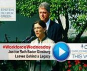 Welcome to #WorkforceWednesday. Like many of you, this week, we are honoring Justice Ruth Bader Ginsburg and reflecting on her employment law legacy:nnJustice Ruth Bader Ginsburg Passes AwaynnLast Friday, U.S. Supreme Court Justice Ruth Bader Ginsburg passed away at age 87. Justice Ginsburg was greatly respected and admired throughout her 27 years on the Court, but she is perhaps best known as a tireless advocate for gender equality, work that began decades before she joined the bench.nnRuth Bad