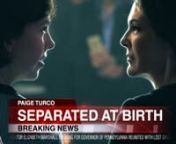 SEPARATED AT BIRTHnnStarring: Paige Turco, Brittany Allen, Dominique Provost-Chalkley, Gord Rand, Al Goulem, Jayne Heitmeyer, Carrie-Lhynn NealesnnDirected by Jean-François Rivard. Written by James Phillips.nnLucy Pierce grew up believing she had a normal childhood with a loving and supportive mother, until she discovers old articles about the “Baby Victoria” disappearance - a high-profile abduction case that occurred when she was born. She is shocked to see that her baby picture is front a