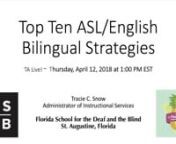 Tracie Snow, Administrator of Instructional Services, FSDB presents Top Ten ASL/English Bilingual Strategies.nnBilingual Education not only supports the acquisition and development of American Sign Language and English for students who are Deaf and Hard of Hearing, but also enables students to have academic content taught in an accessible language. Certified teachers of the deaf and hard of hearing at the Florida School for the Deaf and the Blind, through a curriculum team, identified and tried