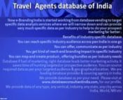 TravelAgents database of India nNow e-Branding India is started working from database vending to target specific data analysis services where we will narrow down and can provide very much specific data as per industry to help to do your prospect marketing far better .nCategories of Travel Agents AgentsIndustry Databasenn•tManufacture Travel Agents&amp; allied products n•tExporter of Travel Agents s &amp; allied productsn•tImportees of Travel Agents&amp; allied productsn•t