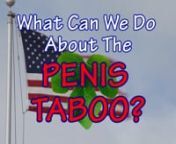 What can you and I do about America&#39;s unnatural and unhealthy Penis Taboo?
