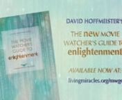 http://livingmiracles.org/mwgenIntroducing the brand new edition of The Movie Watcher&#39;s Guide to Enlightenment with an addition of over 100 of the best spiritual movies to heal the mind! The new edition is available in both hard copy and eBook formats at http://livingmiracles.org/mwgennMystic David Hoffmeister is a living demonstration that peace is possible. His gentle demeanor and articulate, non-compromising expression are a gift to all. David is world-renowned for his practical application o
