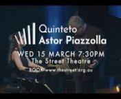 The Street Presents nQuinteto Astor Piazzolla nnWednesday 15 March, 7:30pm 2023nnnhttps://www.thestreet.org.au/shows/quinteto-astor-piazzollannnLatin Grammy-winning ensemble pays tribute to the man who revolutionised tango music forever. nnFor over 20 years now, the five virtuoso soloists that make up Quinteto Astor Piazzolla have been touring the globe, sharing the distinctive sound and vast repertoire of the legendary Argentinean composer Astor Piazzolla, creator of the ‘new tango’ style.n