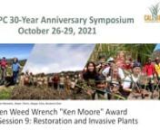 Recorded session from Oct. 29, 2021, at the California Invasive Plant Council 30-Year Anniversary Symposium. nnModerator: James Mizoguchi, Biologist, Triangle Properties (organized by SERCAL)nn(3:55) Ken Moore In Memorium Video n(12:21) Golden Weed Wrench “Ken Moore” Award Presented – Henry DiRocco, Laguna Canyon Foundationn(15:24) Herbicide Symptomology Refresher for Restoration Practitioners - Brad Hanson, Cooperative Extension Weed Specialist, UC Davis n(35:54) Plant-Soil Feedbacks: the