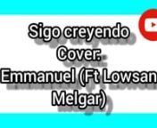 Sigo Creyendo Cover_ EmmanuelCristiano Fe. Lowsan Melgar.mp4 from lowsan melgar