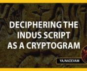 Lets delve into the Indus script, its history &amp; evolution alongwith different scripts. An approach will be built to solve it as a cryptogram &amp; determine the language &amp; its decipherment. Also, its abugida nature, base &amp; composite signs, word boundaries, relationship with Brahmi script &amp; evolution of 81 allophones &amp; variants will be discussed. Then, the Indic/Vedic concepts inscribed on seals &amp; correctness &amp; falsifiability of approaches will be done.nnSpeaker:nYajna