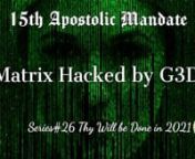 15th Apostolic Mandaten‘Matrix Hacked by G3D’nSeries#26 ‘Thy Will be Done in 2021’nRecorded: June 20-2021nOne Solar Flare Away:nWhen your enemy needs to be brought down to their knees we ask for our Spiritual Father to show us what we must do. As we have been following His Commands using Prophetic Signing and calling His Angelic Force, we are now ready to set His Plans into motion.nOur Lord has said; “It only takes One Solar Flare to bring your enemies to their knees.” With this bein