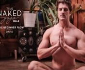 Unlimited access naked yoga videos now available at: https://www.truenakedyoga.com/subscribennIntroducing, True Naked Yoga Male! Practice yoga in its purest form with this Basic Beginner Naked Yoga Flow, featuring David. nnThis all-levels yoga flow targets the entire body, and allows you to create a solid foundation for your naked yoga practice. While perfect for beginners as a workout on its own, this flow is also great for more experienced yogis as a warm up exercise, and will stretch out your
