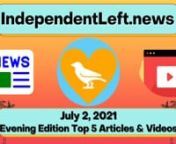 Look! Top articles &amp; videos in the Friday, 7/2 late IndependentLeft.news, free from advertiser influence! The #1 source for ALL the best content on the political left! Perspectives corporate media tries to bury. #SupportIndependentMedia #news #analysis #insight #opinionu2028nhttps://independentleft.news?edition_id=e8bfe060-db8e-11eb-8327-fa163e6ccaff&amp;utm_source=vimeo&amp;utm_medium=video&amp;utm_campaign=top-headlines-articles-summary-video&amp;utm_content=vimeo-top-headlines-articles-su