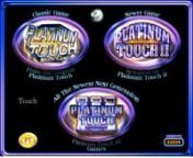 The Platinum Touch 3 is our #1 selling multi-game. This game allows you to give your customers the optionsauth-dist-1gray.jpgnthey want. With 34 exciting games to choose from they are sure to find their favorites! With programmable options, including progressive jackpots, you control the bonus amounts you want to award.nnOver 30 games in one system!nGame list:n1. Trick or Treat 20 Linern2. Trick or Treat 2010 20 Liner 8. Shamrock 7&#39;s Poker