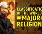 Classification of the World’s Major Religions - Dr Zakir NaiknnCOG-2nnThe Worlds Major Religions can be broadly classified and divided into Semitic Religions and the Non Semitic Religions. nnThe Semitic Religions are those Religions which are followed by the Semites. Who are the Semites? The Semites are the descendents of ‘Shem’. And it’s mentioned in the Bible, in the Old Testament, in the Book of Genesis, Chapter No. 5 to 11, ‘Shem’ is mentioned there and he is the son of Prophet N