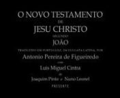 THE NEW TESTAMENT OF JESUS CHRIST ACCORDING TO JOHN, translated from the Latin Vulgate, into Portuguese by António Pereira de Figueiredo (1725-1797), with Luis Miguel Cintrann“Tree of Life - Father Manuel Antunes” Award, from the National Secretariat for the Pastoral of Culture (Catholic church)nnWe have asked Luis Miguel Cintra to record John’s Gospel live and outdoors. The first chapter is edited with images of the location. Next comes a sequence with the image in black, where we become