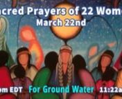 Part ONEnThe Sacred Prayers of World Water Day, March 22, 2022, is to Honor and give Wopida Tanka, Great thanksgiving to our beloved, precious Water and, in particular, our Ground Water, which is our life itself!nnEvery particle of Water is Precious and Sacred!nnWe are inviting us all to gather our GROUNDWATER in its infinite mystery and glory, rainwater; Icicles, snow;nDewdrops dripping from trees, our tears, stream water, Water from rivers and lakes and pools, waterfalls, springs, fountains. B
