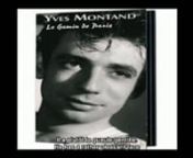 Some rhymed couplets, a joyous refrain, it&#39;s 1943 in Paris and Edith Piaf is singing of her love in this classic chanson, words by Edith Piaf, music by Alèc Siniavine: It&#39;s a year before she met singer/actor Yves Montand, but he dominates this video because his pictures most suit the romantic text. Others in her list of lovers, Greek singer/songwriter Georges Moustaki (