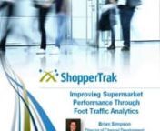 On Thursday, October 27th at 1pm CST, learn why leading retail brands rely on shopper foot traffic analysis to evaluate marketing effectiveness, optimize staffing, and compare store-to-store performance.Brian Simpson, ShopperTrak&#39;s Director of Channel Development, will lead a brief webinar discussing how supermarkets, grocery stores, and convenience stores can use foot traffic analytics to improve store performance and uncover new consumer insights.nnIn this brief webinar, Brian will cover:n-