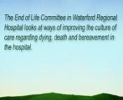 In recognition of the cycle of life and the fact that many people die in acute hospitals in Ireland, the End of Life committee in Waterford Regional Hospital (WRH) was set up to look at ways of improving the culture of care regarding dying, death and bereavement in hospital.This is part of a nationwide initiative called the Hospice Friendly Hospitals Programme. nnThis End of Life symbol is used to respectfully identify items connected with the end of life in Waterford Regional Hospital.It is
