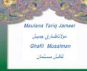 Listen Part #01 on http://maulana-tariq-jamil.blogspot.com/2012/09/Ghafil-Musalman-Unwary-Muslims-Maulana-Tariq-Jamil.html n Listen More Bayans on http://maulana-tariq-jamil.blogspot.comn Share this with your friends.... and like it...nMaulana Tariq Jameel (Urdu: مولانا طارق جمیل) (born 1953) is an Islamic scholar from Pakistan.His native town is Tulambah near Mian Channu in Punjab. His father was an agriculturist who belonged to the Muslim Rajputs community.[citation neede