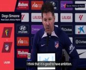 Diego Simeone thinks it is good for Atletico Madrid that he and his players are ambitious to succeed