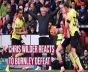 Sheffield United boss Chris Wilder felt his side should have gone into the half time break ahead not two goals behind, but conceded that Burnley were the more clinical of the two sides.
