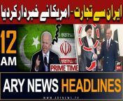 ARY News 12 AM Prime Time Headlines | 24th April 2024 | PAK-IRAN Deal - Amercia's Shocking Statement from pak dedar mujra